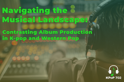 Navigating the Musical Landscape: Contrasting Album Production in K-pop and Western Pop